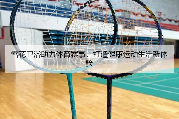 雪花卫浴助力体育赛事，打造健康运动生活新体验